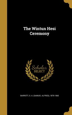 The Wintun Hesi Ceremony - Barrett, S a (Samuel Alfred) 1879-196 (Creator)