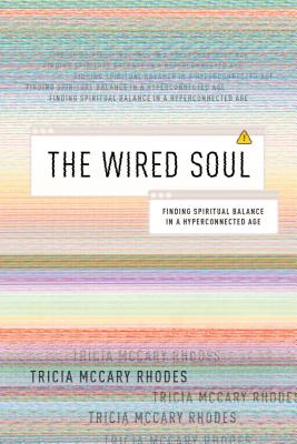 The Wired Soul: Finding Spiritual Balance in a Hyperconnected Age - Rhodes, Tricia McCary