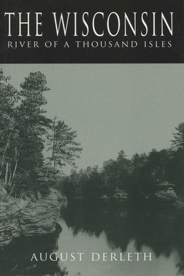 The Wisconsin: River of a Thousand Isles - Derleth, August