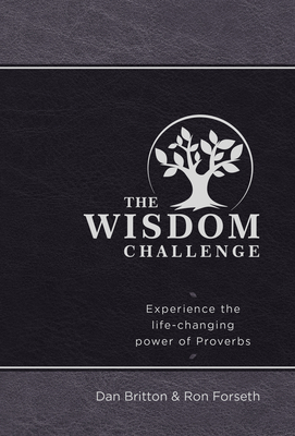 The Wisdom Challenge: Experience the Life-Changing Power of Proverbs - Britton, Dan, and Forseth, Ron, and Gordon, Jon (Foreword by)