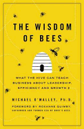 The Wisdom of Bees: What the Hive Can Teach Business about Leadership, Efficiency, and Growth