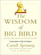 The Wisdom of Big Bird (and the Dark Genius of Oscar the Grouch): Lessons from a Life in Feathers