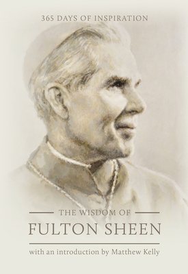 The Wisdom of Fulton Sheen: 365 Days of Inspiration - Sheen, Fulton