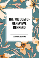 The Wisdom of Genevieve Behrend: Your Invisible Power, Attaining Your Desires