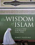 The Wisdom of Islam: A Practical Guide to the Wisdom of Islamic Belief - Frager Ph D, Robert