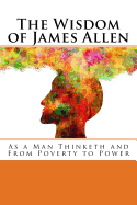 The Wisdom of James Allen: As a Man Thinketh and from Poverty to Power