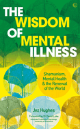 The Wisdom of Mental Illness: Shamanism, Mental Health & the Renewal of the World