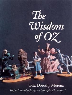 The Wisdom of Oz: Reflections of a Jungian Sandplay Therapist - Morena, Gita Dorothy, Ph.D.
