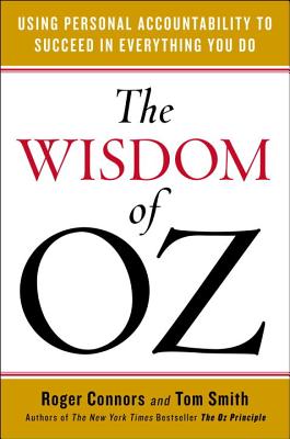 The Wisdom of Oz: Using Personal Accountability to Succeed in Everything You Do - Connors, Roger, and Smith, Tom, Dr.