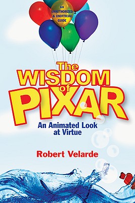 The Wisdom of Pixar: An Animated Look at Virtue - Velarde, Robert