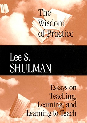 The Wisdom of Practice: Essays on Teaching, Learning, and Learning to Teach - Shulman, Lee S