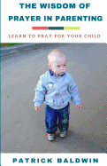 The Wisdom of Prayer in Parenting: The Wisdom of Prayer in Parenting