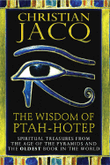 The Wisdom of Ptah-Hotep: Spiritual Treasures from the Age of the Pyramids and the Oldest Book in the World