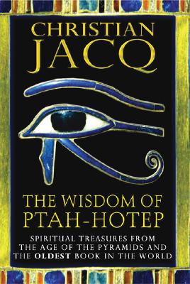 The Wisdom of Ptah-Hotep: Spiritual Treasures from the Age of the Pyramids and the Oldest Book in the World - Jacq, Christian