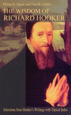 The Wisdom of Richard Hooker - Secor, Philip B, and Gibbs, Lee W