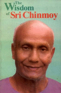 The Wisdom of Sri Chinmoy - Chinmoy, Sri