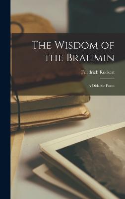 The Wisdom of the Brahmin: A Didactic Poem - Rckert, Friedrich