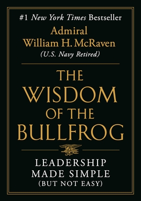The Wisdom of the Bullfrog: Leadership Made Simple (But Not Easy) - McRaven, William H, Admiral