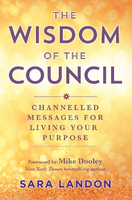 The Wisdom of The Council: Channelled Messages for Living Your Purpose - Landon, Sara