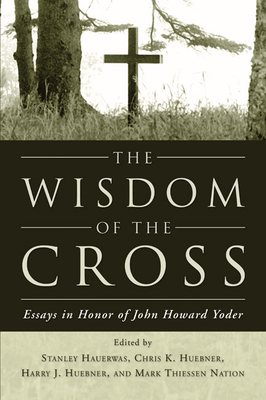 The Wisdom of the Cross - Hauerwas, Stanley (Editor), and Huebner, Chris K (Editor), and Huebner, Harry J (Editor)