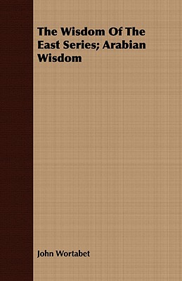 The Wisdom of the East Series; Arabian Wisdom - Wortabet, John