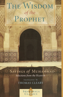 The Wisdom of the Prophet: The Sayings of Muhammad - Cleary, Thomas (Translated by)