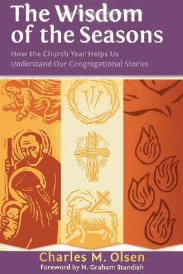 The Wisdom of the Seasons: How the Church Year Helps Us Understand Our Congregational Stories - Olsen, Charles M
