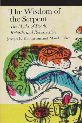 The Wisdom of the Serpent: The Myths of Death, Rebirth and Resurrection - Henderson, Joseph L, and Oakes, Maud