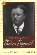 The Wisdom of Theodore Rooseve - Roosevelt, Theodore, and Davidson, Donald (Editor), and Wigal Ph D, Donald (Editor)