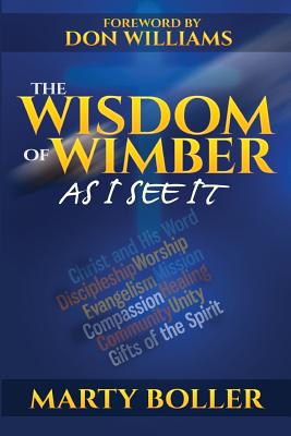 The Wisdom of Wimber: As I See It - Boller, Marty, and Williams, Don, PH.D (Foreword by)