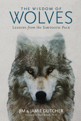 The Wisdom of Wolves: Lessons from the Sawtooth Pack - Dutcher, Jim, and Dutcher, Jamie