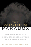 The Wisdom Paradox: How Your Mind Can Grow Stronger as Your Brain Grows Older
