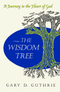 The Wisdom Tree: A Journey to the Heart of God
