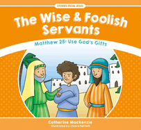 The Wise and Foolish Servants: Matthew 25: Use God's Gifts