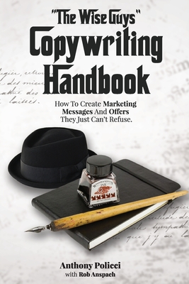 "The Wise Guy's" Copywriting Handbook: How To Create Marketing Messages And Offers They Just Can't Refuse. - Anspach, Rob (Contributions by), and Stark, Donna (Editor), and Policci, Anthony