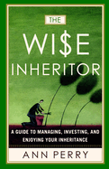 The Wise Inheritor: A Guide to Managing, Investing and Enjoying Your Inheritance
