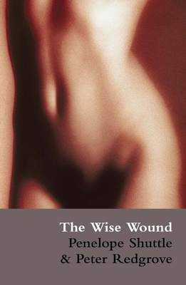 The Wise Wound: Menstruation and Everywoman - Shuttle, Penelope, and Redgrove, Peter