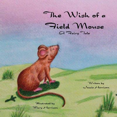 The Wish of a Field Mouse: A Fairy Tale - Harrison, Jessie