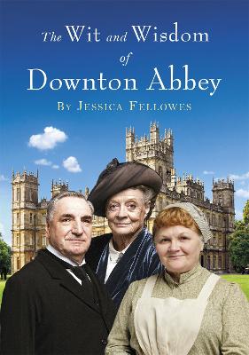 The Wit and Wisdom of Downton Abbey - Fellowes, Jessica