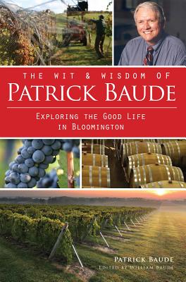 The Wit and Wisdom of Patrick Baude: Exploring the Good Life in Bloomington - Baude, William, and Baude, Pat