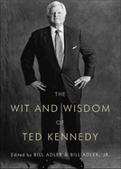 The Wit and Wisdom of Ted Kennedy: A Treasury of Reflections, Statements of Belief, and Calls to Action