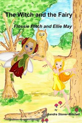 The Witch and the Fairy: Flossie Flitch and Ellie May - Aston, Carol (Editor), and Stoner-Mitchell, Sandra