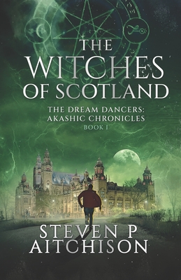 The Witches of Scotland: The Dream Dancers: Akashic Chronicles Book 1 - Aitchison, Steven P