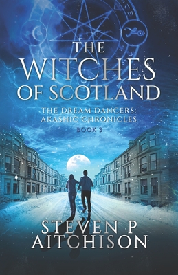 The Witches of Scotland: The Dream Dancers: Akashic Chronicles Book 3 - Aitchison, Steven P