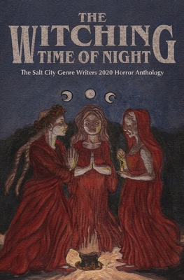 The Witching Time of Night: The Salt City Genre Writers 2020 Horror Anthology - Monroe, Margot, and Ward, Cassidy, and Suggs, Elizabeth