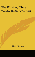 The Witching Time: Tales For The Year's End (1886) - Norman, Henry (Editor)