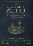 The Witch's Altar: The Craft, Lore & Magick of Sacred Space