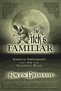 The Witch's Familiar: Spiritual Partnerships for Successful Magic