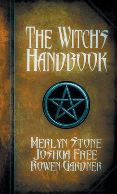 The Witch's Handbook: A Complete Grimoire of Witchcraft - Free, Joshua, and Stone, Merlyn, and Gardner, Rowen (Editor)