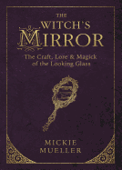 The Witch's Mirror: The Craft, Lore & Magick of the Looking Glass